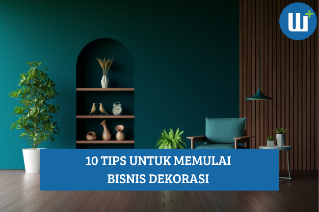 10 Tips untuk Memulai Bisnis Dekorasi agar Sukses!